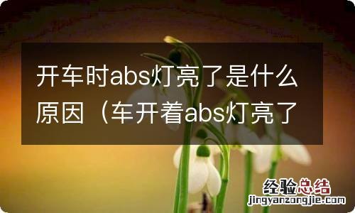 车开着abs灯亮了是什么原因 开车时abs灯亮了是什么原因