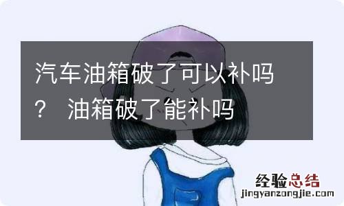 汽车油箱破了可以补吗？ 油箱破了能补吗