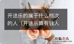 开途乐算有钱人吗 开途乐的属于什么档次的人