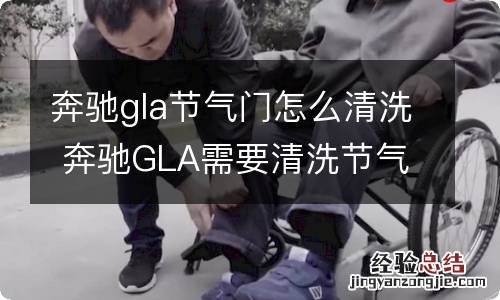 奔驰gla节气门怎么清洗 奔驰GLA需要清洗节气门吗