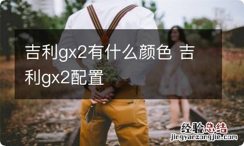 吉利gx2有什么颜色 吉利gx2配置