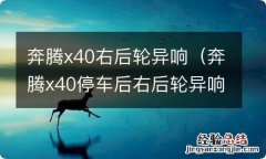 奔腾x40停车后右后轮异响 奔腾x40右后轮异响