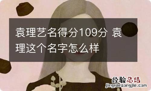 袁理艺名得分109分 袁理这个名字怎么样