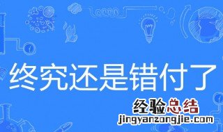 终究是错付了是什么意思 终究是错付了出处