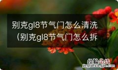 别克gl8节气门怎么拆 别克gl8节气门怎么清洗