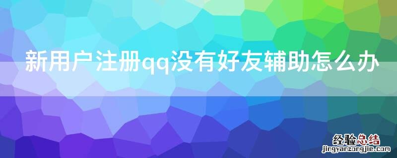 新用户注册qq没有好友辅助怎么办