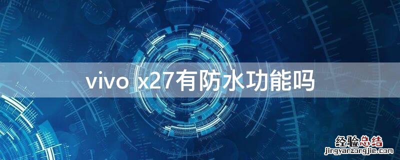 vivo x27有防水功能吗