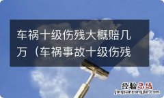 车祸事故十级伤残一共赔多少 车祸十级伤残大概赔几万