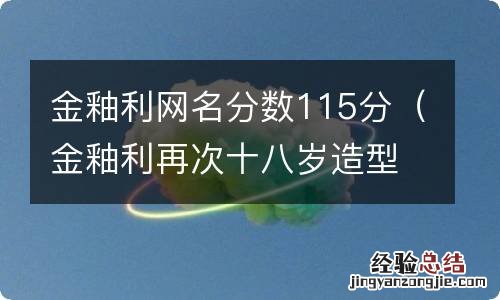 金釉利再次十八岁造型 金釉利网名分数115分