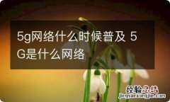 5g网络什么时候普及 5G是什么网络