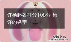 许杨起名打分108分 杨许的名字