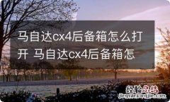 马自达cx4后备箱怎么打开 马自达cx4后备箱怎么开启