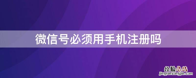 微信号必须用手机注册吗