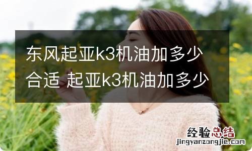 东风起亚k3机油加多少合适 起亚k3机油加多少升