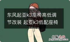 东风起亚k3座椅高低调节改装 起亚k3低配座椅高低调节改装