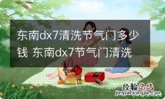 东南dx7清洗节气门多少钱 东南dx7节气门清洗教程