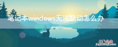 笔记本windows无法启动怎么办