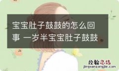 宝宝肚子鼓鼓的怎么回事 一岁半宝宝肚子鼓鼓的怎么回事