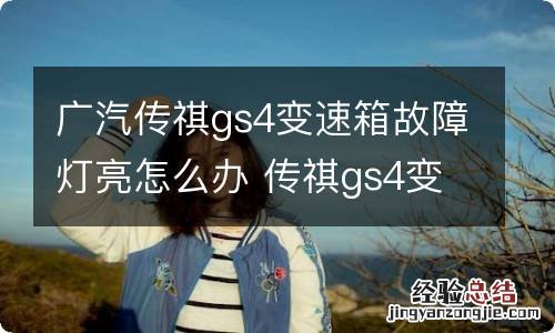 广汽传祺gs4变速箱故障灯亮怎么办 传祺gs4变速箱故障警示