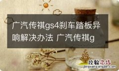 广汽传祺gs4刹车踏板异响解决办法 广汽传祺gs4刹车异响有什么方法解决?