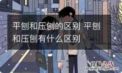 平刨和压刨的区别 平刨和压刨有什么区别