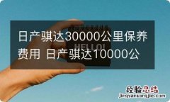 日产骐达30000公里保养费用 日产骐达10000公里保养