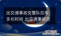 出交通事故交警队扣车多长时间 出交通事故交警队扣车多长时间处理