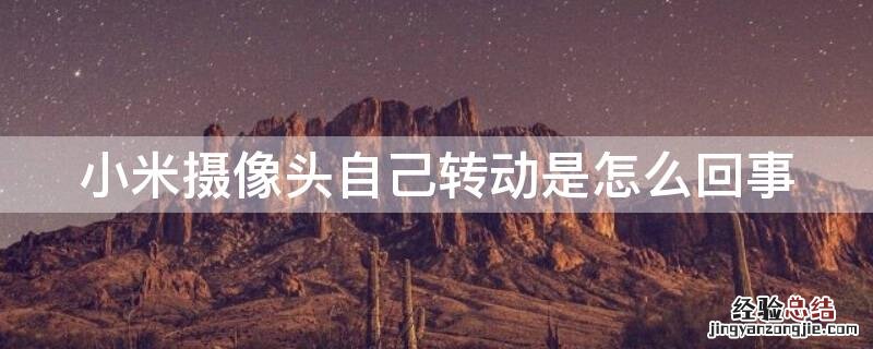 小米摄像头自己转动是怎么回事