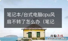 笔记本电脑cpu风扇坏了可以正常使用吗 笔记本/台式电脑cpu风扇不转了怎么办