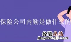 保险公司内勤是做什么的 平安保险公司内勤是做什么的