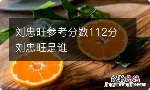 刘忠旺参考分数112分 刘忠旺是谁