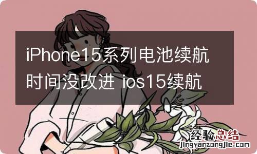 iPhone15系列电池续航时间没改进 ios15续航有提升吗