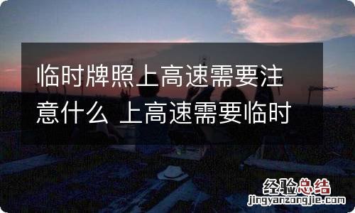 临时牌照上高速需要注意什么 上高速需要临时牌照吗