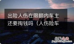 人伤险车主自己拿哪部分钱 出险人伤在限额内车主还要掏钱吗