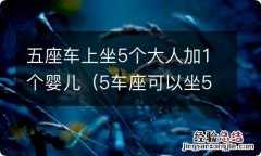 5车座可以坐5个大人和一个婴儿嘛 五座车上坐5个大人加1个婴儿