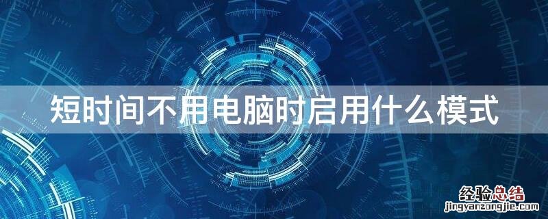 短时间不用电脑时启用什么模式