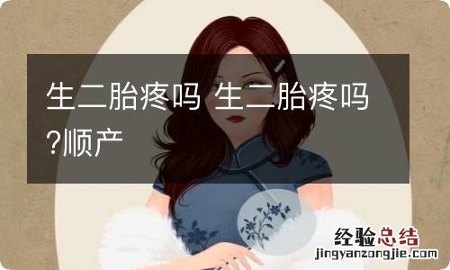 生二胎疼吗 生二胎疼吗?顺产