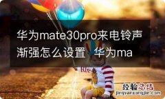 华为mate30pro来电铃声渐强怎么设置华为mate30pro来电铃声渐强如何设置