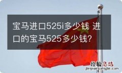 宝马进口525i多少钱 进口的宝马525多少钱?