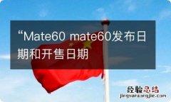 “Mate60 mate60发布日期和开售日期