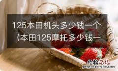 本田125摩托多少钱一台 125本田机头多少钱一个