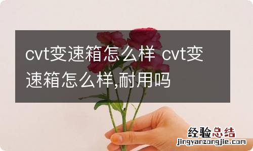 cvt变速箱怎么样 cvt变速箱怎么样,耐用吗