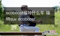 ecoboost福特什么车 福特suv ecoboost