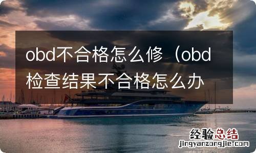 obd检查结果不合格怎么办 obd不合格怎么修