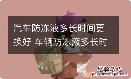 汽车防冻液多长时间更换好 车辆防冻液多长时间更换