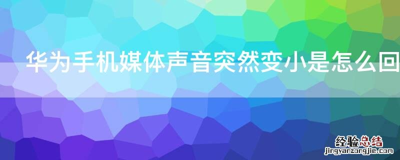 华为手机媒体声音突然变小是怎么回事