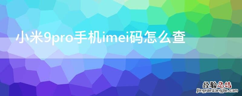 小米9的imei码和sn码在哪里 小米9pro手机imei码怎么查