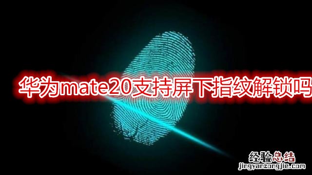 华为mate20支持屏下指纹解锁吗