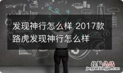 发现神行怎么样 2017款路虎发现神行怎么样