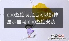 poe监控装完后可以拆掉显示器吗 poe监控安装视频教程全集